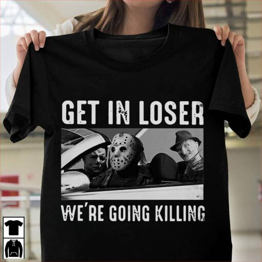 Get In Loser We’re Going Killing T-Shirt 1