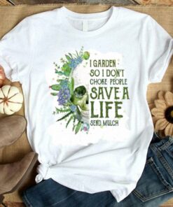 I Garden So I Don’t Choke People Save A Life Send Mulch shirt 10