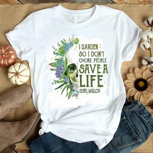 I Garden So I Don’t Choke People Save A Life Send Mulch shirt 4