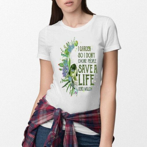 I Garden So I Don’t Choke People Save A Life Send Mulch shirt 3