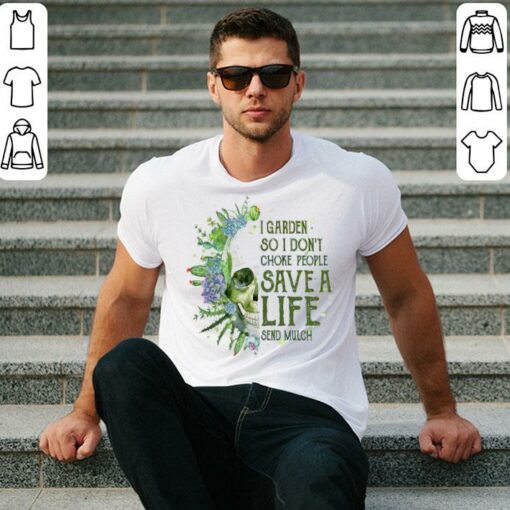 I Garden So I Don’t Choke People Save A Life Send Mulch shirt 2