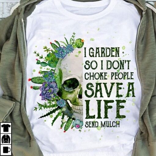 I Garden So I Don’t Choke People Save A Life Send Mulch shirt 1
