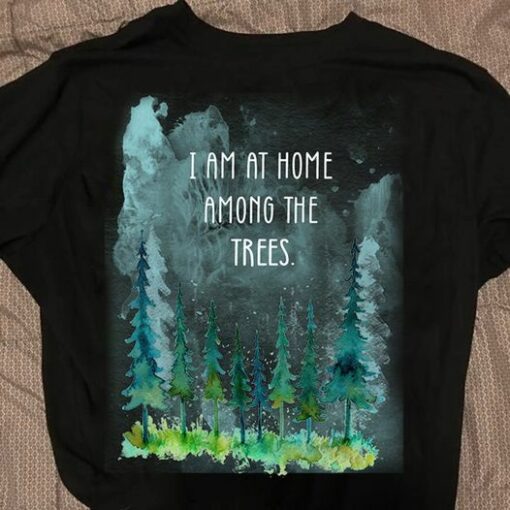 I am a home among the trees shirts 1