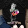 I have time to listen your life matters groot t shirt 5