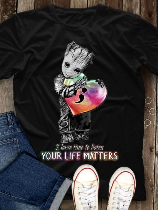 I have time to listen your life matters groot t shirt 1