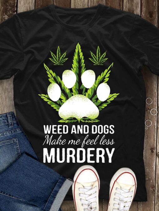 Weed and dogs make me feel less murdery t-shirt 1