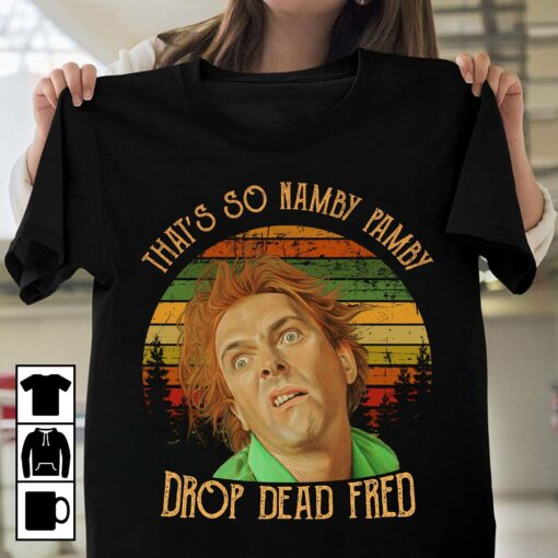 That's so namby pamby drop dead fred shirt 1