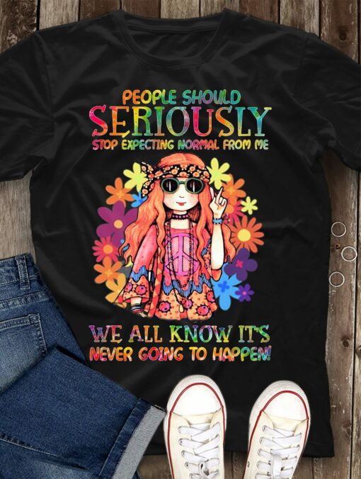 People Should Seriously stop expecting normal from me Shirt 1